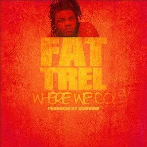Fat Trel "Where We Go" [Prod. By Sledgren]